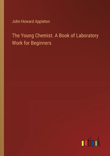 The Young Chemist. A Book of Laboratory Work for Beginners