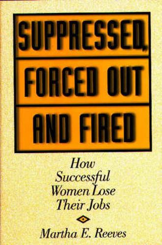 Cover image for Suppressed, Forced Out and Fired: How Successful Women Lose Their Jobs