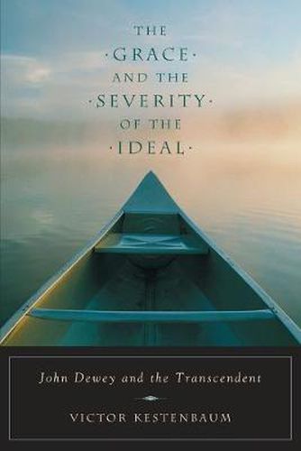 Cover image for The Grace and Severity of the Ideal: John Dewey and the Transcendent