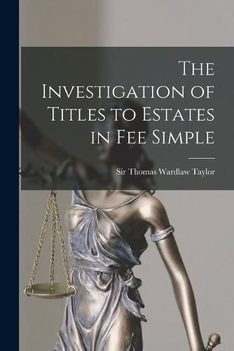 The Investigation of Titles to Estates in Fee Simple [microform]