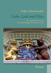 Cover image for Liebe, Leid und Hass: Ein Familiendrama aus der Hansestadt Brugge der Renaissance-Zeit