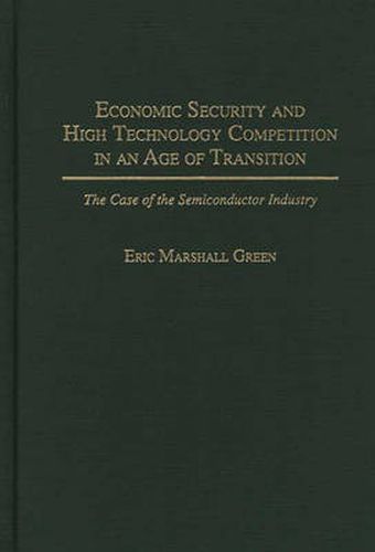 Cover image for Economic Security and High Technology Competition in an Age of Transition: The Case of the Semiconductor Industry