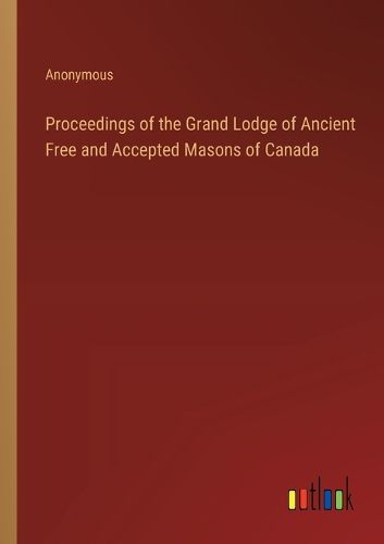 Cover image for Proceedings of the Grand Lodge of Ancient Free and Accepted Masons of Canada