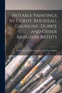 Cover image for Notable Paintings by Corot, Rousseau, Daubigny, Dupr?e and Other Barbizon Artists