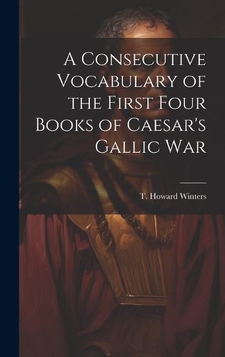 Cover image for A Consecutive Vocabulary of the First Four Books of Caesar's Gallic War