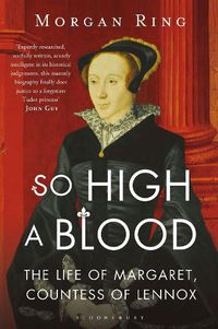 Cover image for So High a Blood: The Life of Margaret, Countess of Lennox