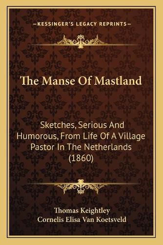 Cover image for The Manse of Mastland: Sketches, Serious and Humorous, from Life of a Village Pastor in the Netherlands (1860)