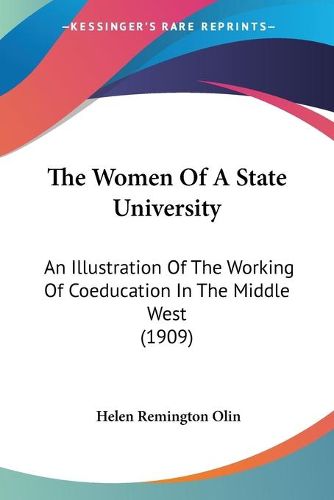 Cover image for The Women of a State University: An Illustration of the Working of Coeducation in the Middle West (1909)