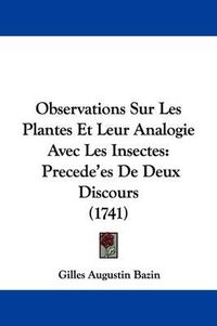 Cover image for Observations Sur Les Plantes Et Leur Analogie Avec Les Insectes: Precede'es de Deux Discours (1741)