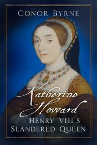Cover image for Katherine Howard: Henry VIII's Slandered Queen