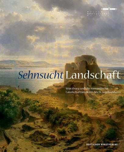 Cover image for Sehnsucht. Landschaft: Wurzburg und die romantische Landschaftsmalerei des 19. Jahrhunderts