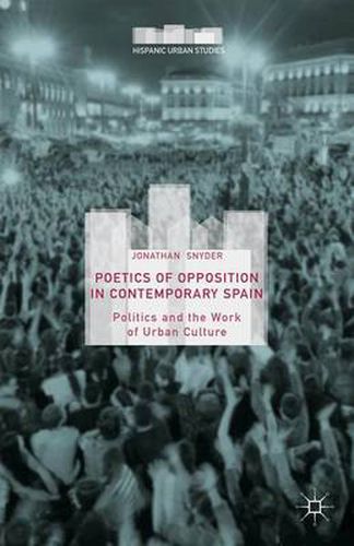 Cover image for Poetics of Opposition in Contemporary Spain: Politics and the Work of Urban Culture