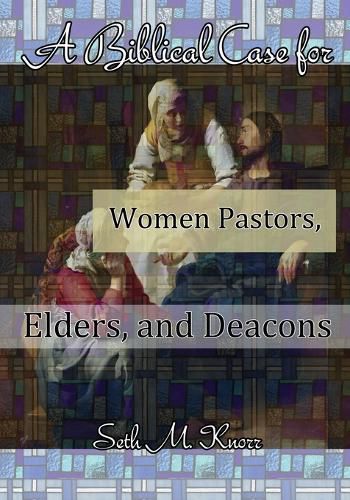 Cover image for A Biblical Case for Women Pastors, Elders, and Deacons