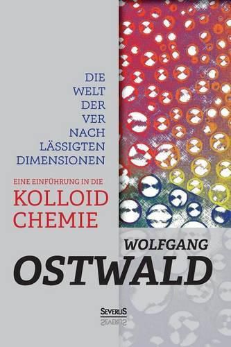 Cover image for Die Welt der vernachlassigten Dimensionen: Eine Einfuhrung in die Kolloidchemie: Mit besonderer Berucksichtigung ihrer Anwendungen