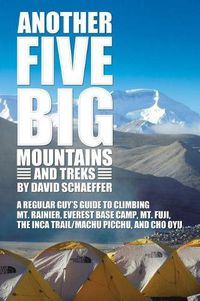 Cover image for Another Five Big Mountains and Treks: A Regular Guy's Guide to Climbing Mt. Rainier, Everest Base Camp, Mt. Fuji, the Inca Trail/Machu Picchu, and Cho Oyu