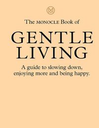 Cover image for The Monocle Book of Gentle Living: A guide to slowing down, enjoying more and being happy