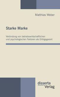 Cover image for Starke Marke: Verbindung von betriebswirtschaftlichen und psychologischen Faktoren als Erfolgsgarant