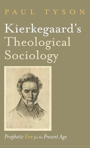 Kierkegaard's Theological Sociology: Prophetic Fire for the Present Age