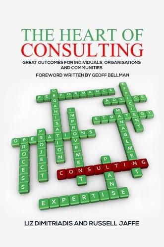 Cover image for The Heart of Consulting: Great Outcomes for Individuals, Organisations and Communities