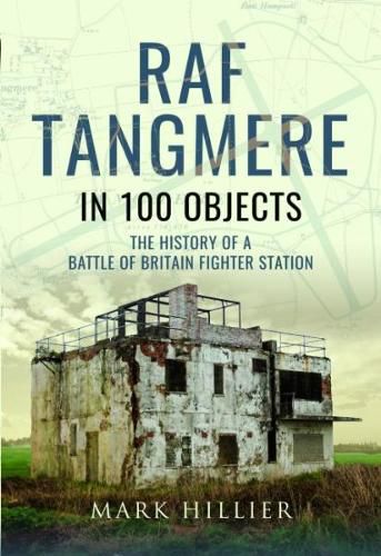 RAF Tangmere in 100 Objects: The History of a Battle of Britain Fighter Base