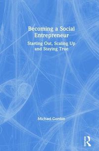 Cover image for Becoming a Social Entrepreneur: Starting Out, Scaling Up and Staying True