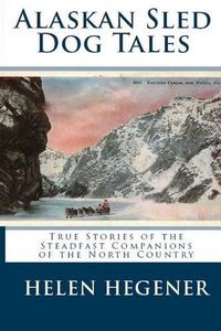 Cover image for Alaskan Sled Dog Tales: True Stories of the Steadfast Companions of the North Country