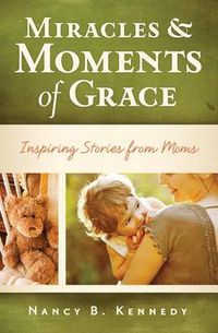 Cover image for Miracles & Moments of Grace: Inspiring Stories from Moms