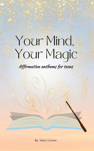 Cover image for Your Mind, Your Magic. Affirmation Anthems for Teens.