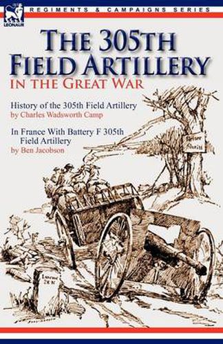 Cover image for The 305th Field Artillery in the Great War: History of the 305th Field Artillery & In France With Battery F 305th Field Artillery