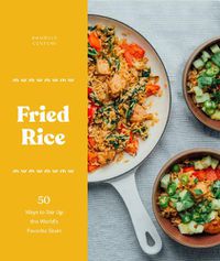 Cover image for Fried Rice: 50 Ways to Stir Up the World's Favorite Grain