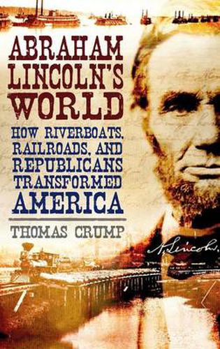 Cover image for Abraham Lincoln's World: How Riverboats, Railroads, and Republicans Transformed America