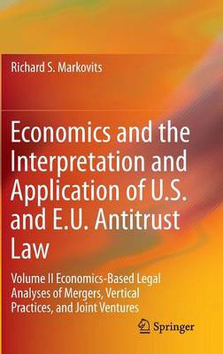 Economics and the Interpretation and Application of U.S. and E.U. Antitrust Law: Volume II  Economics-Based Legal Analyses of Mergers, Vertical Practices, and Joint Ventures