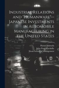 Cover image for Industrial Relations and "humanware"--Japanese Investments in Automobile Manufacturing in the United States