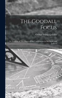 Cover image for The Goodall Focus; an Analysis of Ten Hopewellian Components in Michigan and Indiana