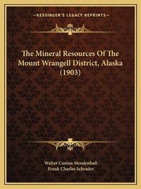 Cover image for The Mineral Resources of the Mount Wrangell District, Alaska (1903)