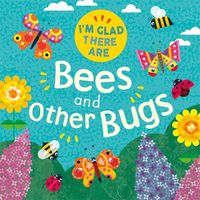 Cover image for I'm Glad There Are: Bees and Other Bugs