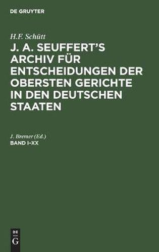 Cover image for H.F. Schutt: J. A. Seuffert's Archiv Fur Entscheidungen Der Obersten Gerichte in Den Deutschen Staaten. Band I-XX