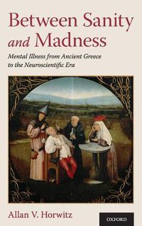 Cover image for Between Sanity and Madness: Mental Illness from Ancient Greece to the Neuroscientific Era