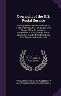 Cover image for Oversight of the U.S. Postal Service: Hearing Before the Subcommittee on Federal Services, Post Office, and Civil Service of the Committee on Governmental Affairs, United States Senate, One Hundred Third Congress, First Session, March 18, 1993