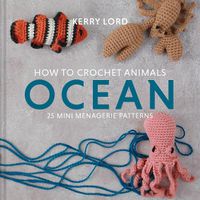 Cover image for How to Crochet Animals: Ocean: 25 Mini Menagerie Patterns