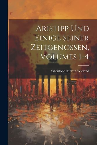 Aristipp Und Einige Seiner Zeitgenossen, Volumes 1-4