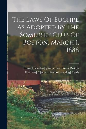 The Laws Of Euchre As Adopted By The Somerset Club Of Boston, March 1, 1888