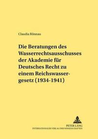 Cover image for Die Beratungen Des Wasserrechtsausschusses Der Akademie Fuer Deutsches Recht Zu Einem Reichswassergesetz (1934-1941): Ein Beitrag Zur Dogmatik Der Begriffe Gemeingebrauch Und Sondergebrauch in Der Zeit Des Nationalsozialismus