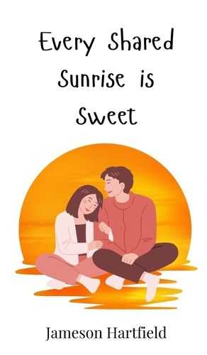 Cover image for Every Shared Sunrise is Sweet