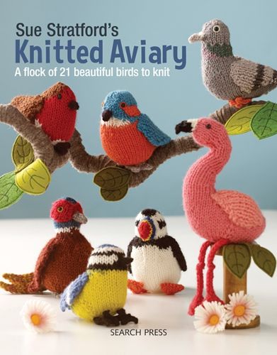 Cover image for Sue Stratford's Knitted Aviary: A Flock of 21 Beautiful Birds to Knit