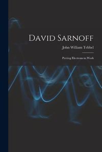 Cover image for David Sarnoff: Putting Electrons to Work