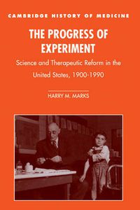 Cover image for The Progress of Experiment: Science and Therapeutic Reform in the United States, 1900-1990