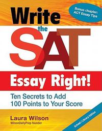 Cover image for Write the SAT Essay Right! (School/Library Edition): Ten Secrets to Add 100 Points to Your Score