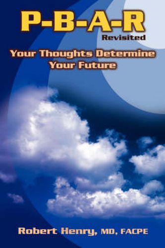 P-B-A-R Revisited: Your Thoughts Determine Your Future!