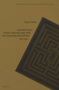 Cover image for Die Frottola: Musik, Diskurs Und Spiel, an Italienischen Hofen, 1500-1530